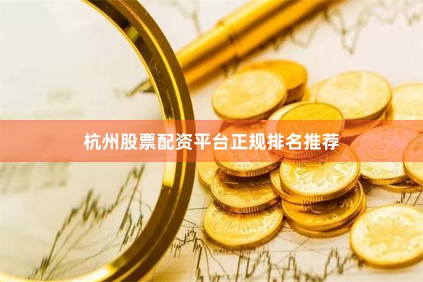 杭州股票配资平台正规排名推荐
